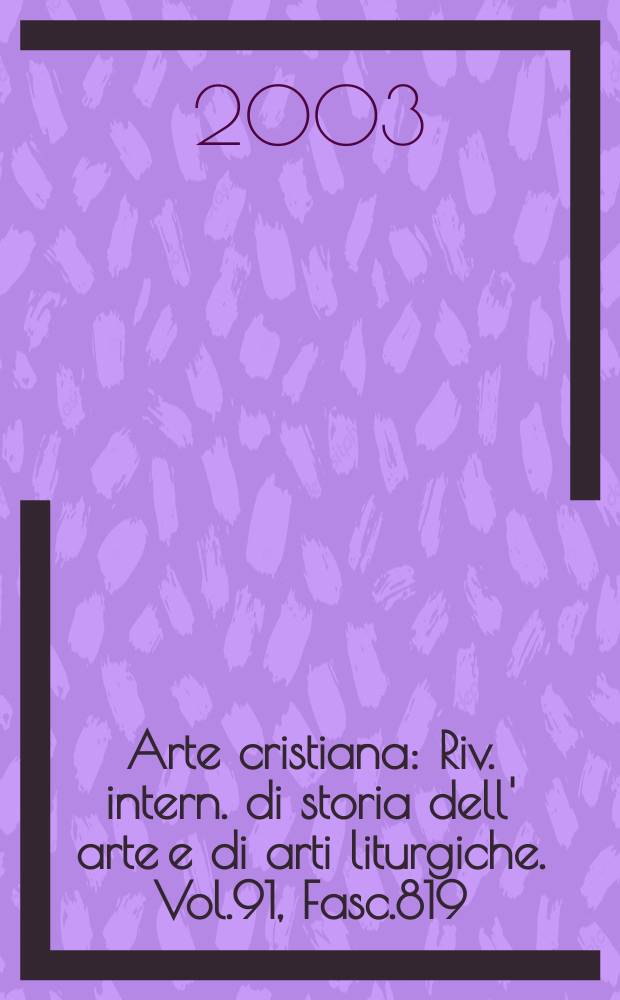 Arte cristiana : Riv. intern. di storia dell' arte e di arti liturgiche. Vol.91, Fasc.819