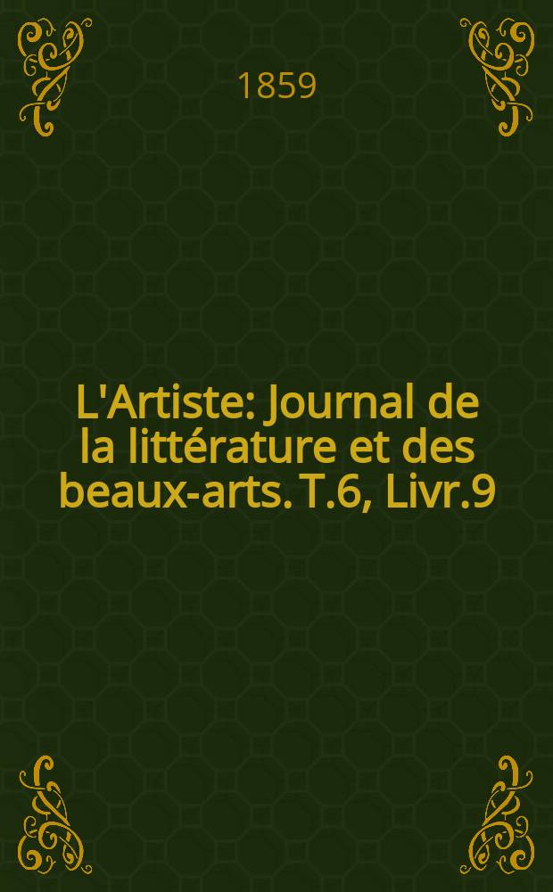 L'Artiste : Journal de la littérature et des beaux-arts. T.6, Livr.9