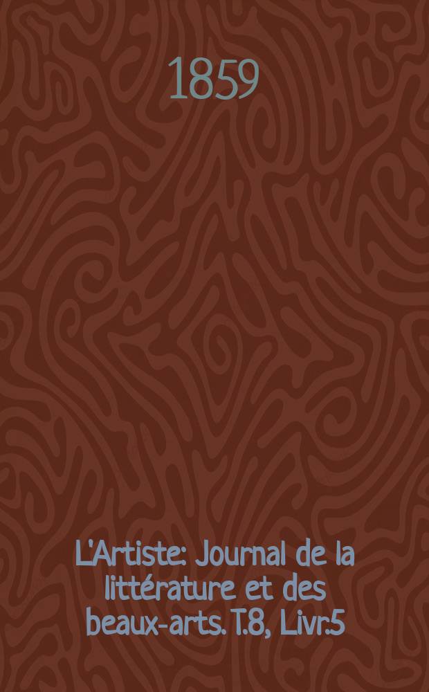 L'Artiste : Journal de la littérature et des beaux-arts. T.8, Livr.5