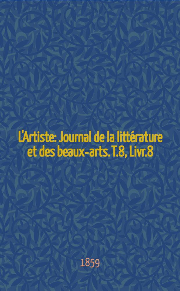 L'Artiste : Journal de la littérature et des beaux-arts. T.8, Livr.8
