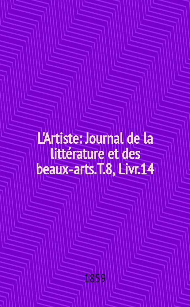 L'Artiste : Journal de la litt&eacute;rature et des beaux-arts. T.8, Livr.14