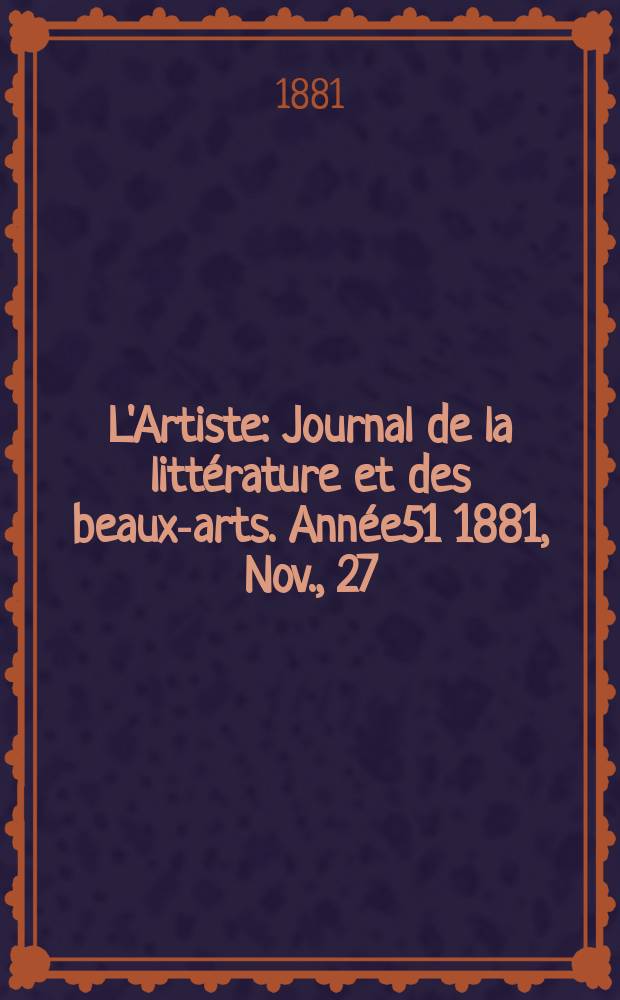 L'Artiste : Journal de la littérature et des beaux-arts. Année51 1881, Nov., 27