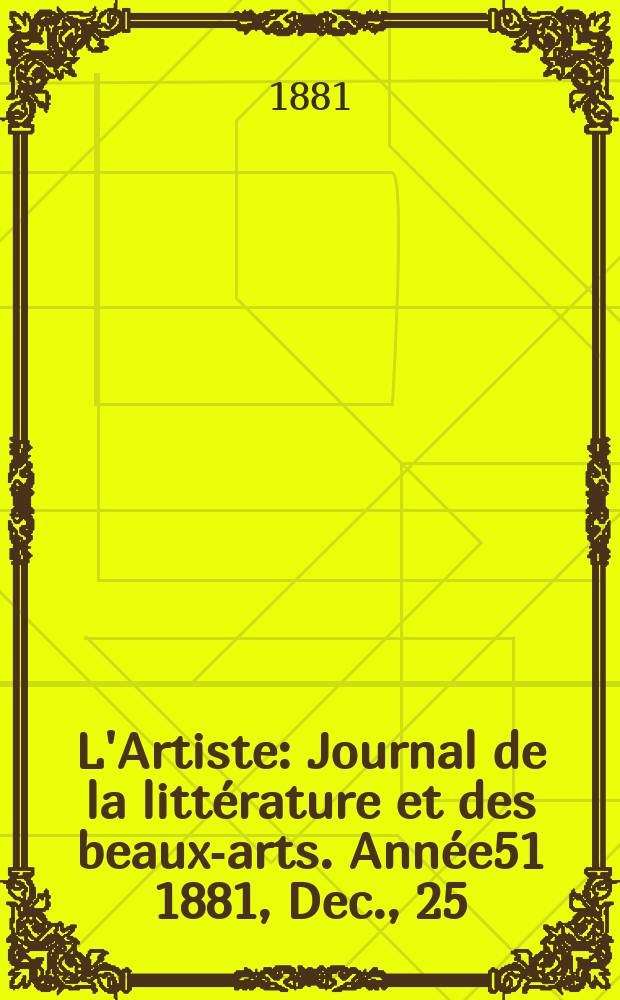L'Artiste : Journal de la littérature et des beaux-arts. Année51 1881, Dec., 25