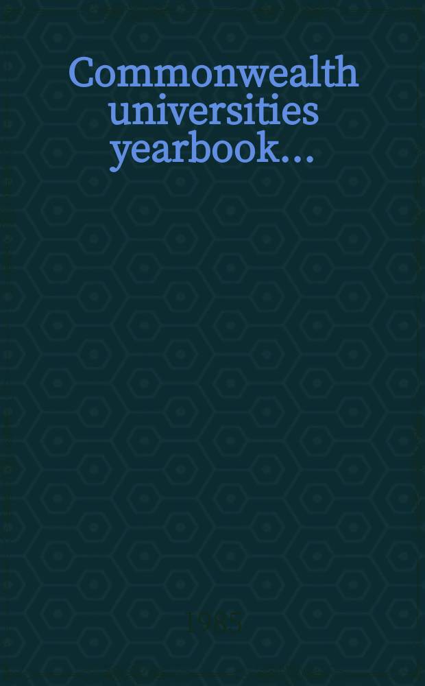 Commonwealth universities yearbook .. : A directory to the univ. of the Commonwealth a. the handb. of their Assoc. 1985, Vol.2 : (C-H)
