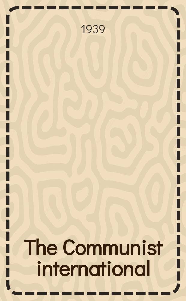 The Communist international : Ed. earl Browder