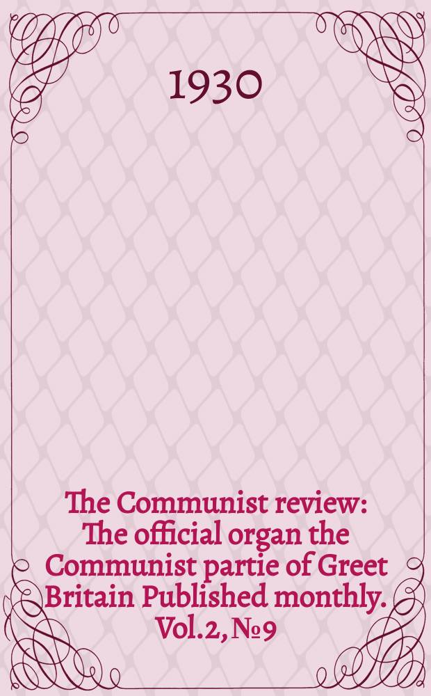 The Communist review : The official organ the Communist partie of Greet Britain Published monthly. Vol.2, №9