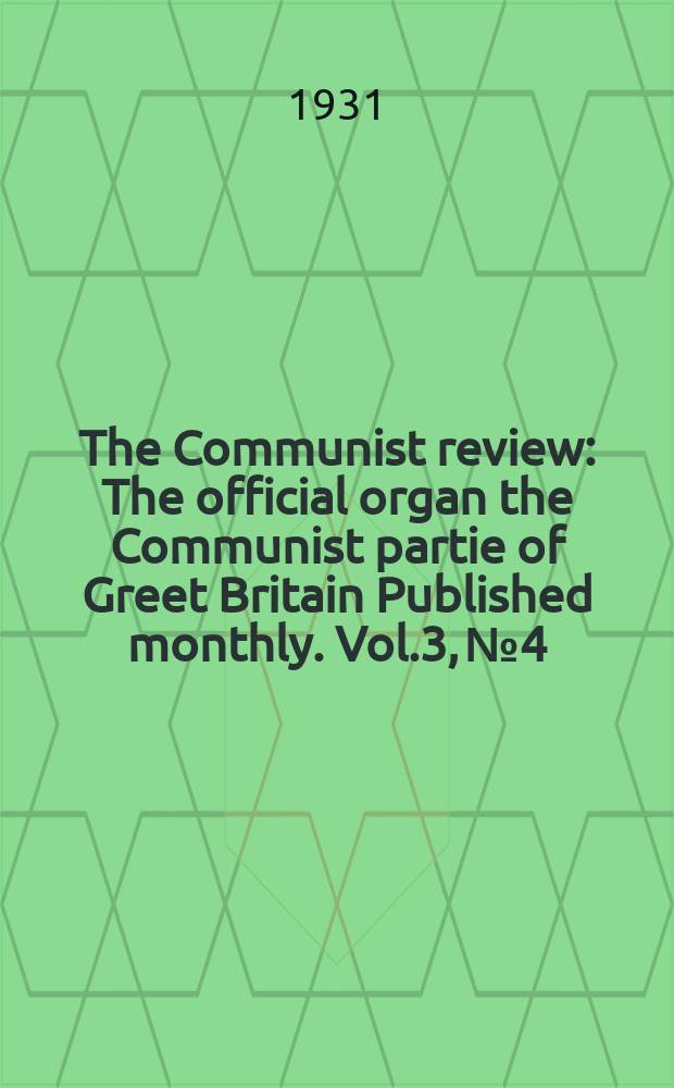 The Communist review : The official organ the Communist partie of Greet Britain Published monthly. Vol.3, №4