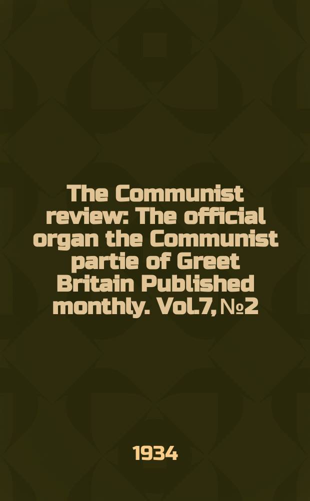 The Communist review : The official organ the Communist partie of Greet Britain Published monthly. Vol.7, №2
