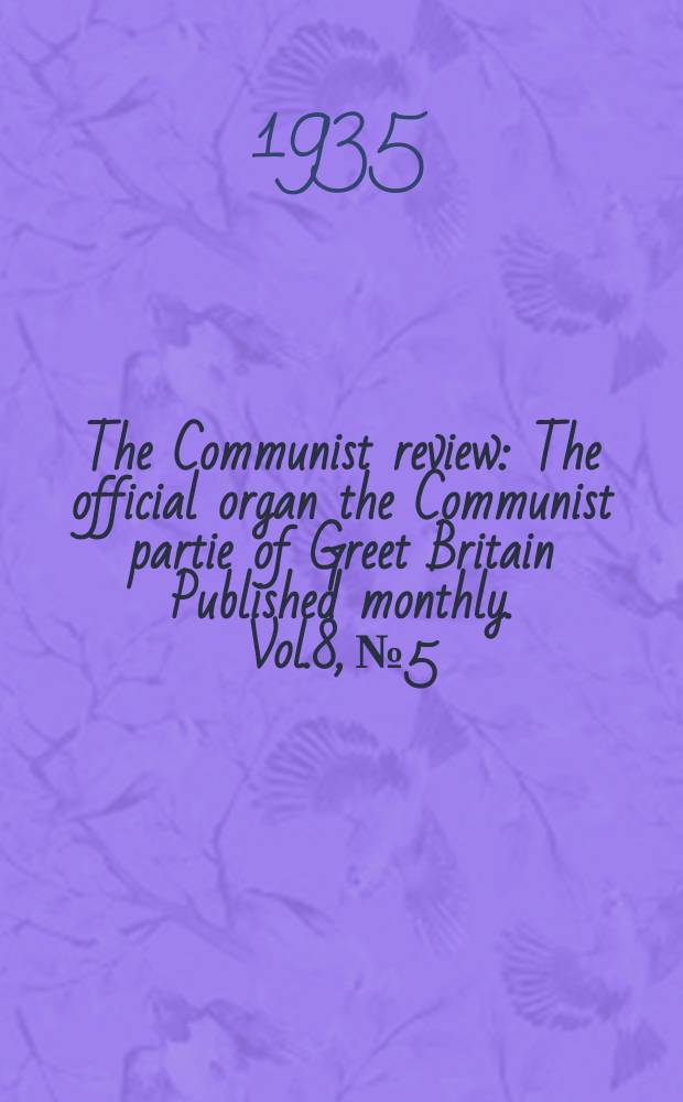 The Communist review : The official organ the Communist partie of Greet Britain Published monthly. Vol.8, №5