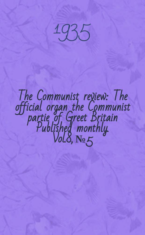 The Communist review : The official organ the Communist partie of Greet Britain Published monthly. Vol.8, №5