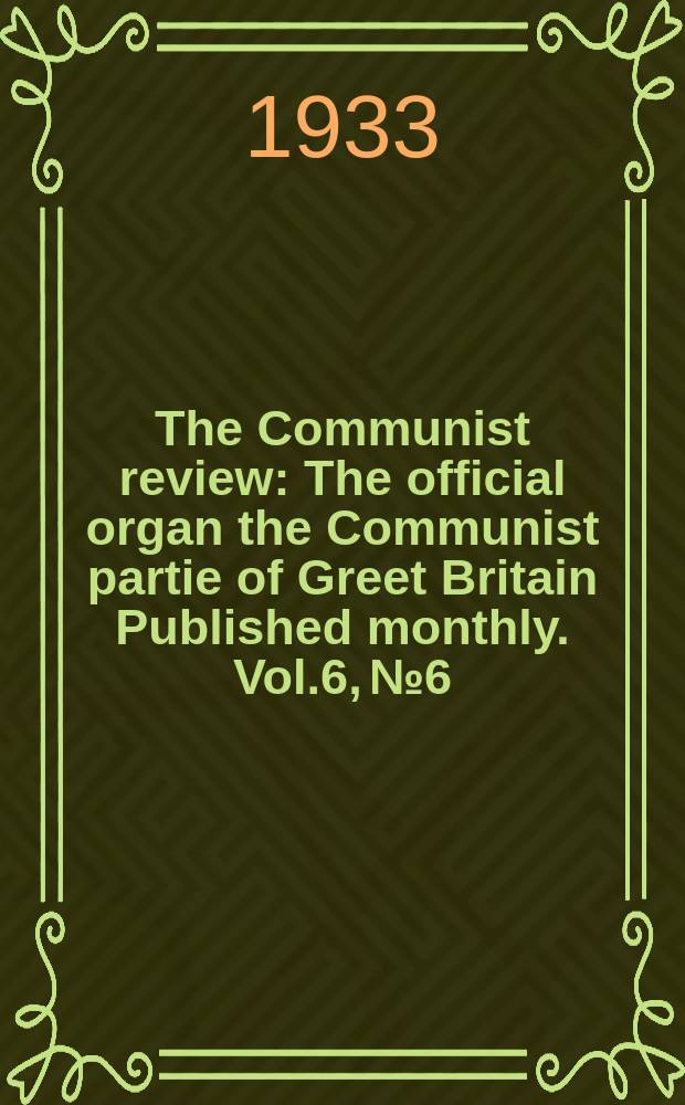 The Communist review : The official organ the Communist partie of Greet Britain Published monthly. Vol.6, №6