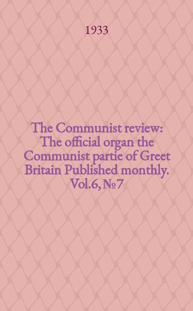 The Communist review : The official organ the Communist partie of Greet Britain Published monthly. Vol.6, №7