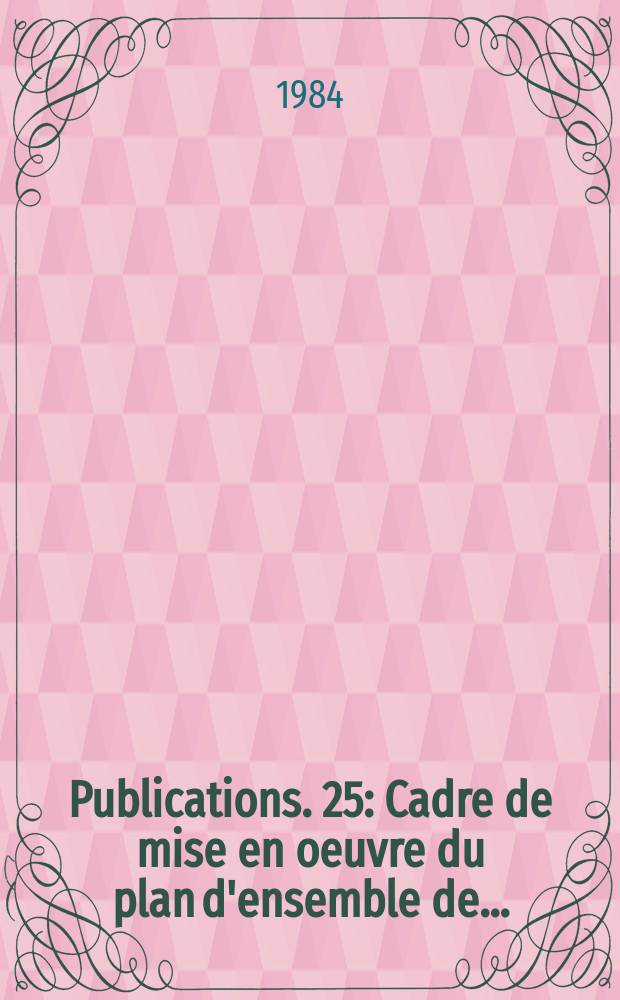 [Publications]. 25 : Cadre de mise en oeuvre du plan d'ensemble de...