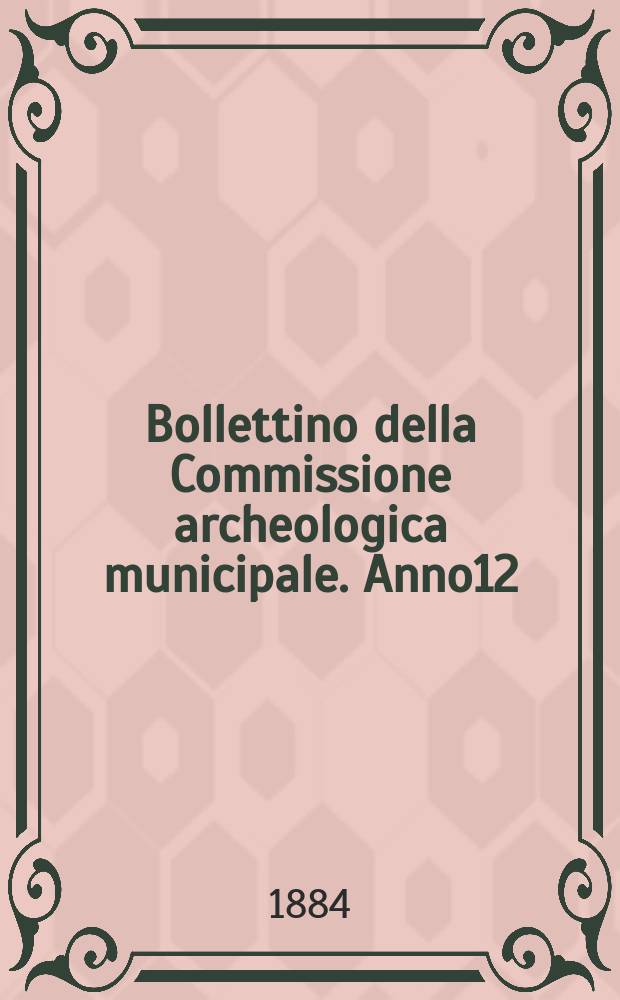 Bollettino della Commissione archeologica municipale. Anno12