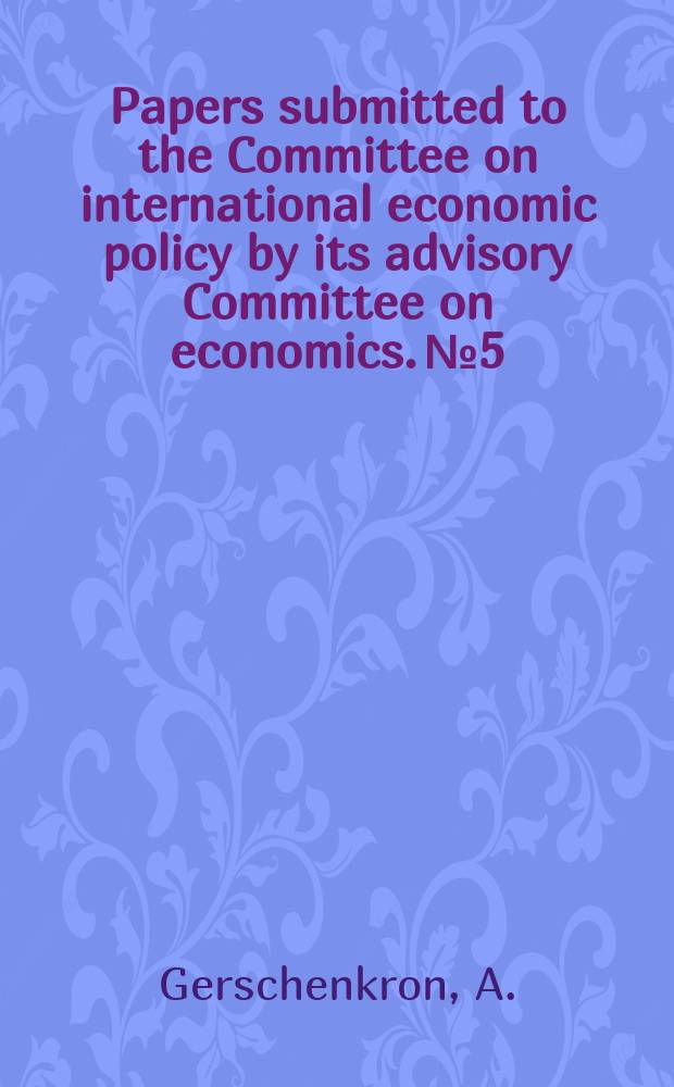 Papers submitted to the Committee on international economic policy by its advisory Committee on economics. №5 : Economic relations with the U.S.S.R.