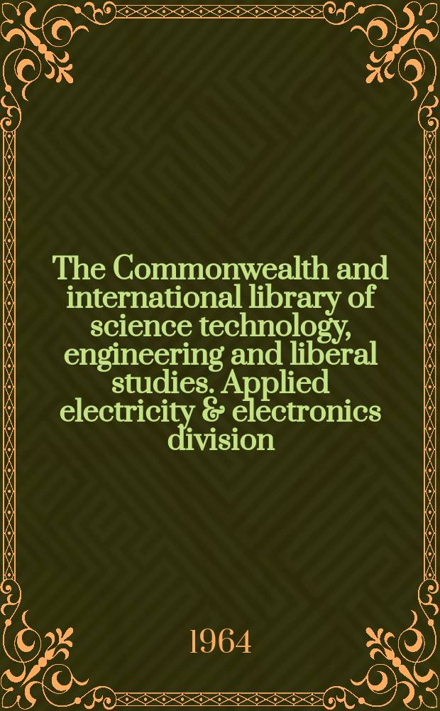The Commonwealth and international library of science technology, engineering and liberal studies. Applied electricity & electronics division