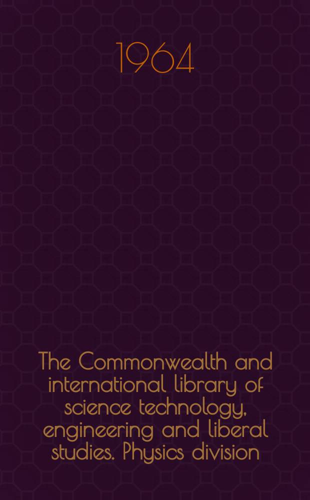 The Commonwealth and international library of science technology, engineering and liberal studies. Physics division