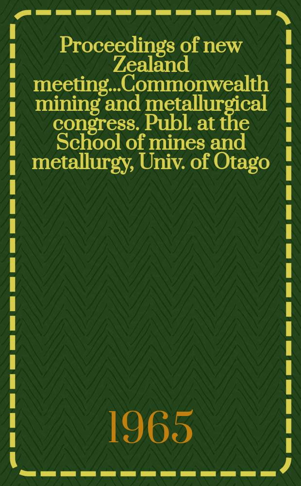 Proceedings of new Zealand meeting...Commonwealth mining and metallurgical congress. Publ. at the School of mines and metallurgy, Univ. of Otago