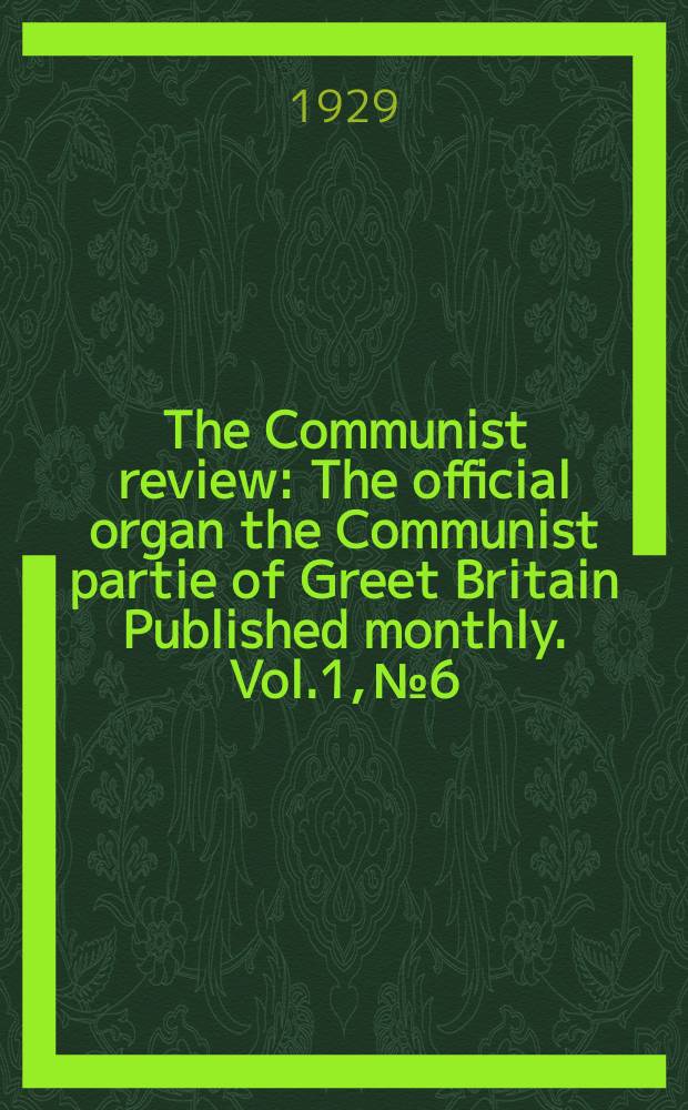 The Communist review : The official organ the Communist partie of Greet Britain Published monthly. Vol.1, №6