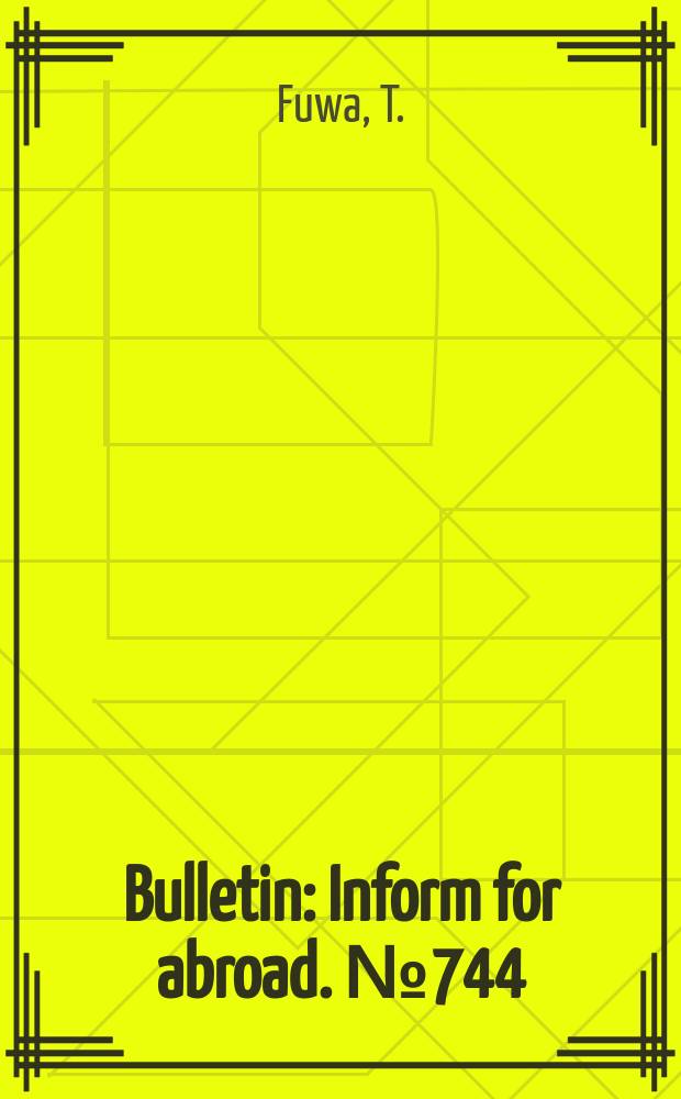 Bulletin : Inform for abroad. №744 : Japan's fortunes in 21st century will depend...