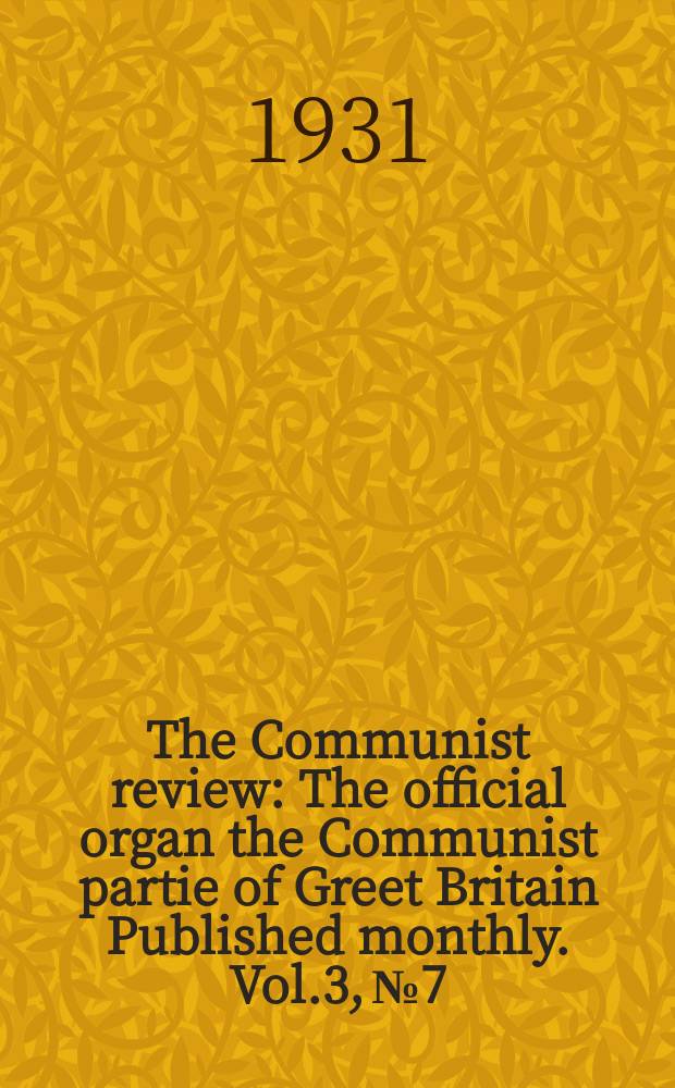 The Communist review : The official organ the Communist partie of Greet Britain Published monthly. Vol.3, №7