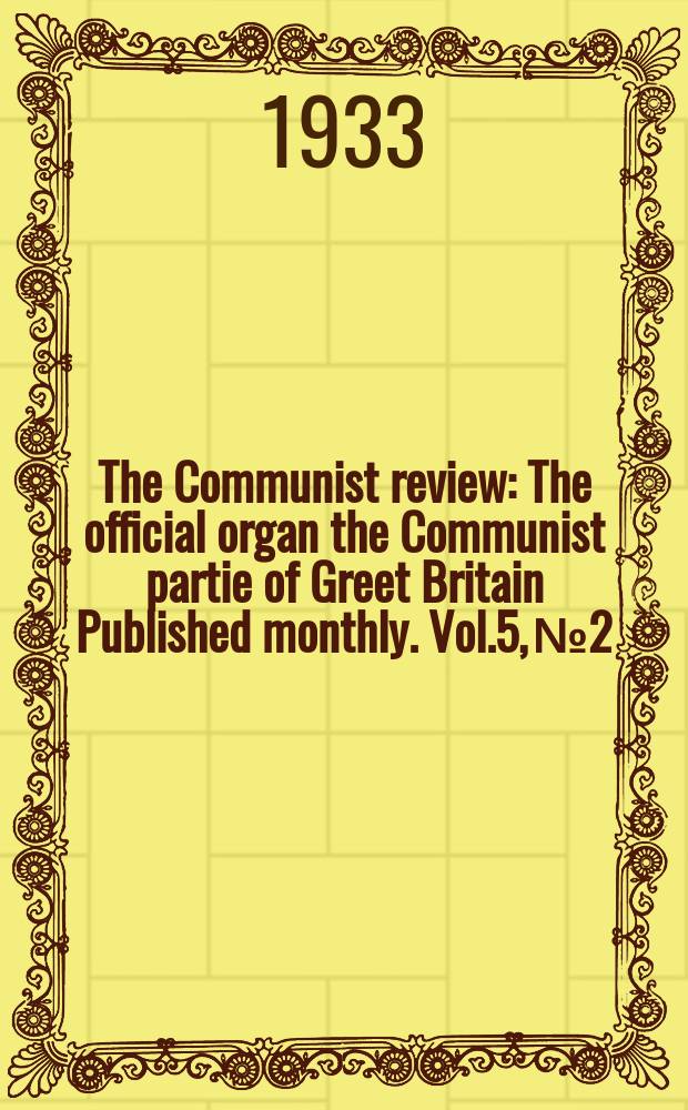 The Communist review : The official organ the Communist partie of Greet Britain Published monthly. Vol.5, №2