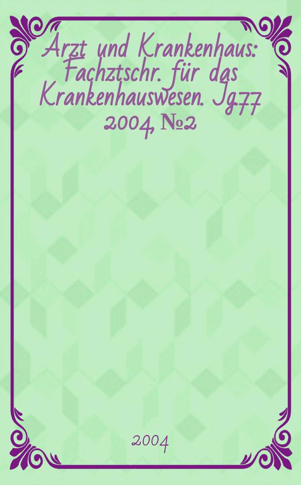 Arzt und Krankenhaus : Fachztschr. für das Krankenhauswesen. Jg.77 2004, №2
