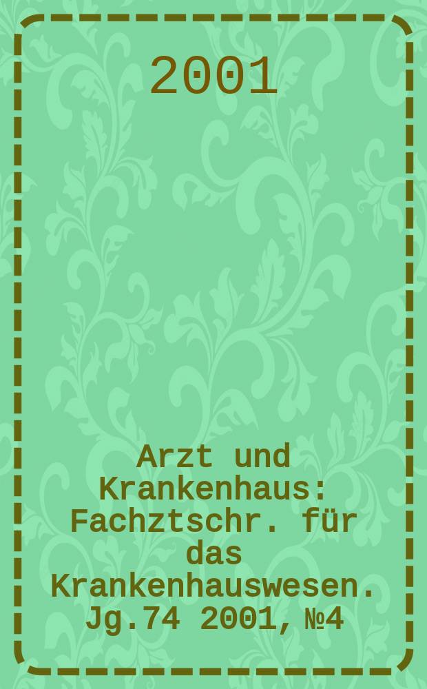 Arzt und Krankenhaus : Fachztschr. für das Krankenhauswesen. Jg.74 2001, №4