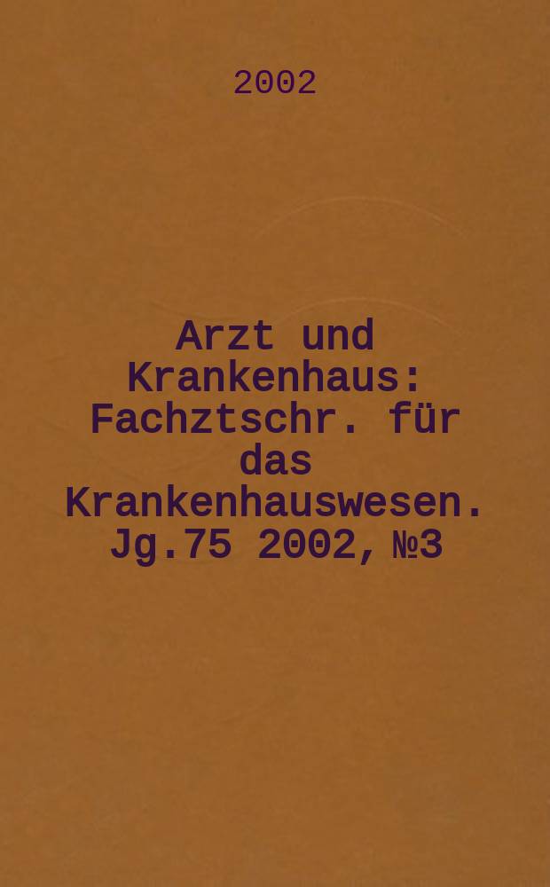 Arzt und Krankenhaus : Fachztschr. für das Krankenhauswesen. Jg.75 2002, №3