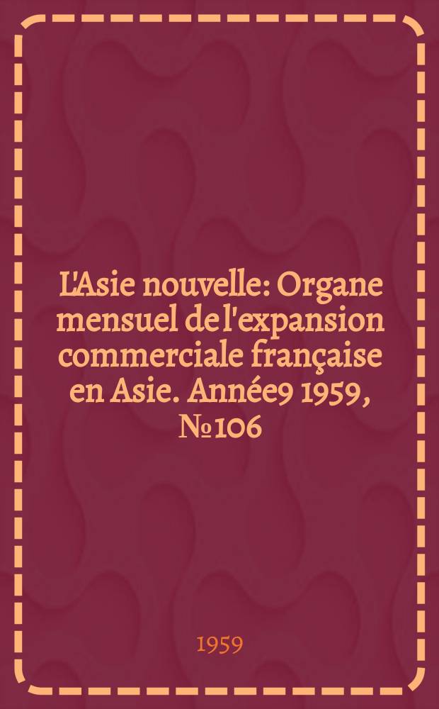 L'Asie nouvelle : Organe mensuel de l'expansion commerciale française en Asie. Année9 1959, №106/107 : (Quinzaine technique française de Téhéran (31. oct.-14 nov. 1959))