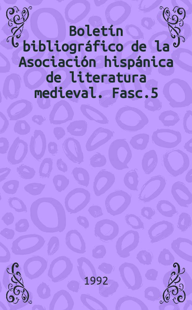 Boletín bibliográfico de la Asociación hispánica de literatura medieval. Fasc.5 : 1991