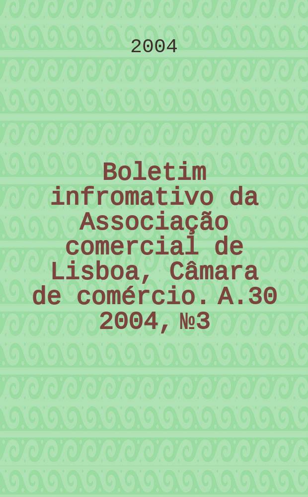 Boletim infromativo da Associação comercial de Lisboa, Câmara de comércio. A.30 2004, №3