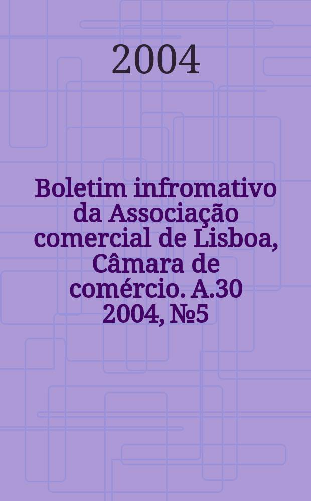 Boletim infromativo da Associação comercial de Lisboa, Câmara de comércio. A.30 2004, №5