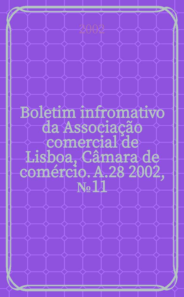 Boletim infromativo da Associa&ccedil;&atilde;o comercial de Lisboa, C&acirc;mara de com&eacute;rcio. A.28 2002, №11