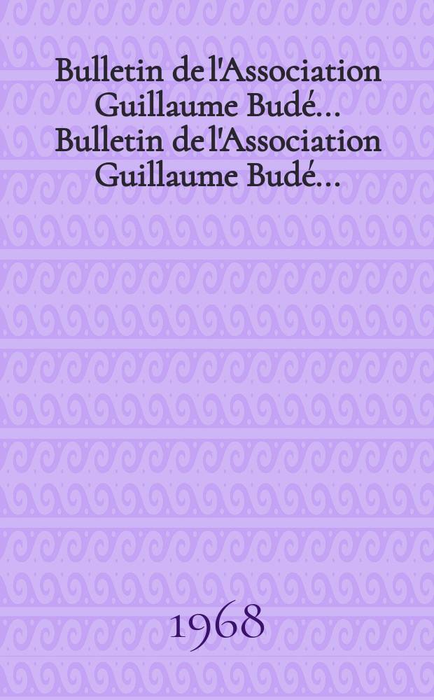 Bulletin de l'Association Guillaume Budé ... Bulletin de l'Association Guillaume Budé ...