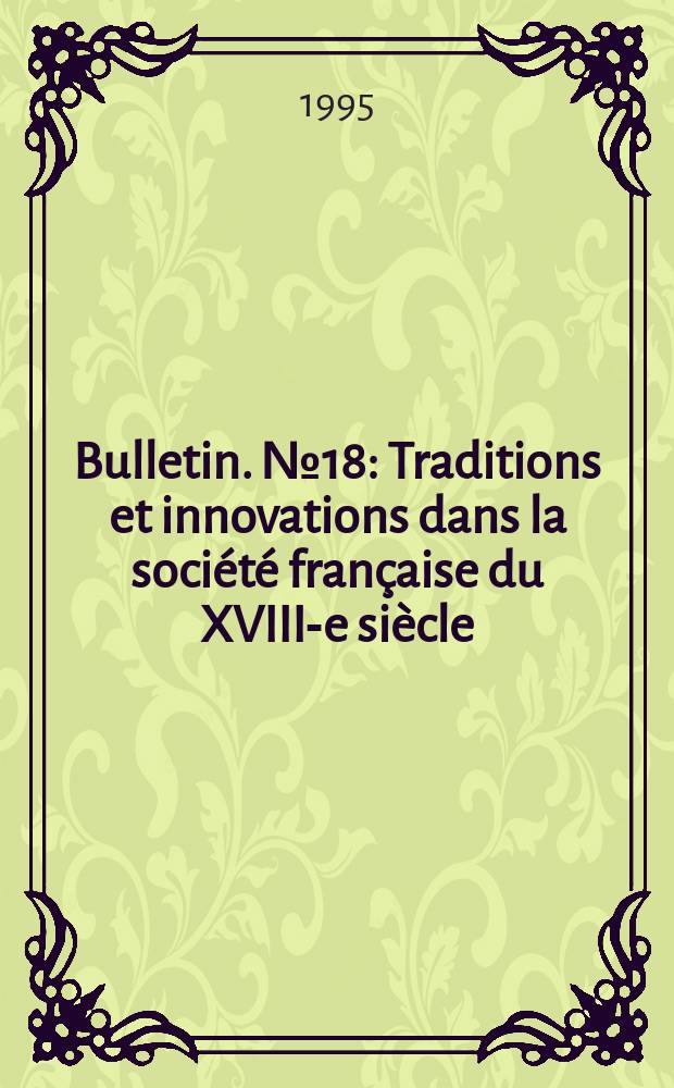 Bulletin. №18 : Traditions et innovations dans la société française du XVIII-e siècle