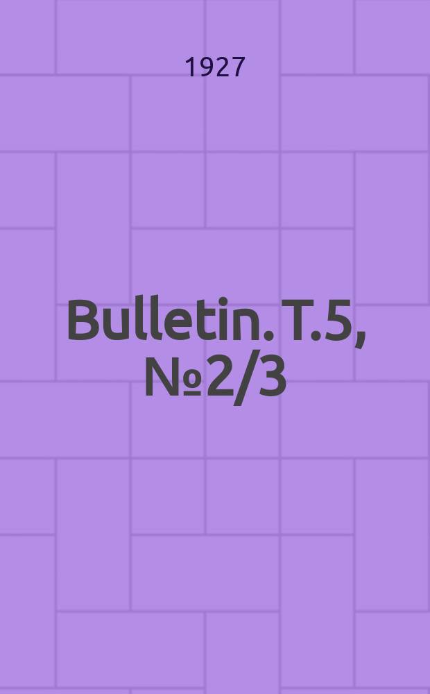 Bulletin. T.5, №2/3