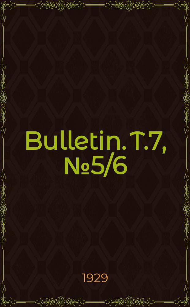 Bulletin. T.7, №5/6