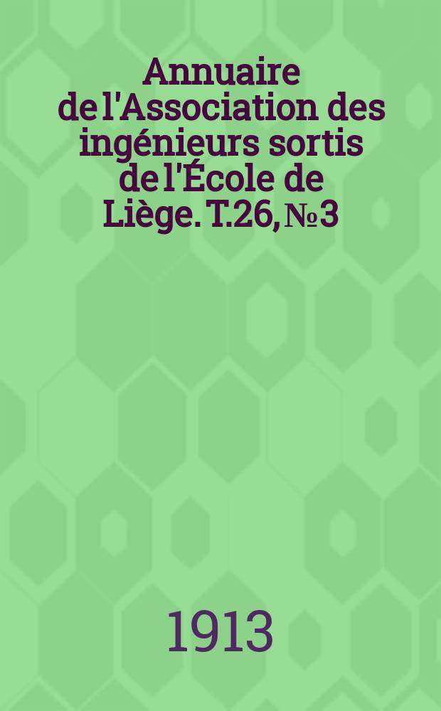Annuaire de l'Association des ingénieurs sortis de l'École de Liège. T.26, №3