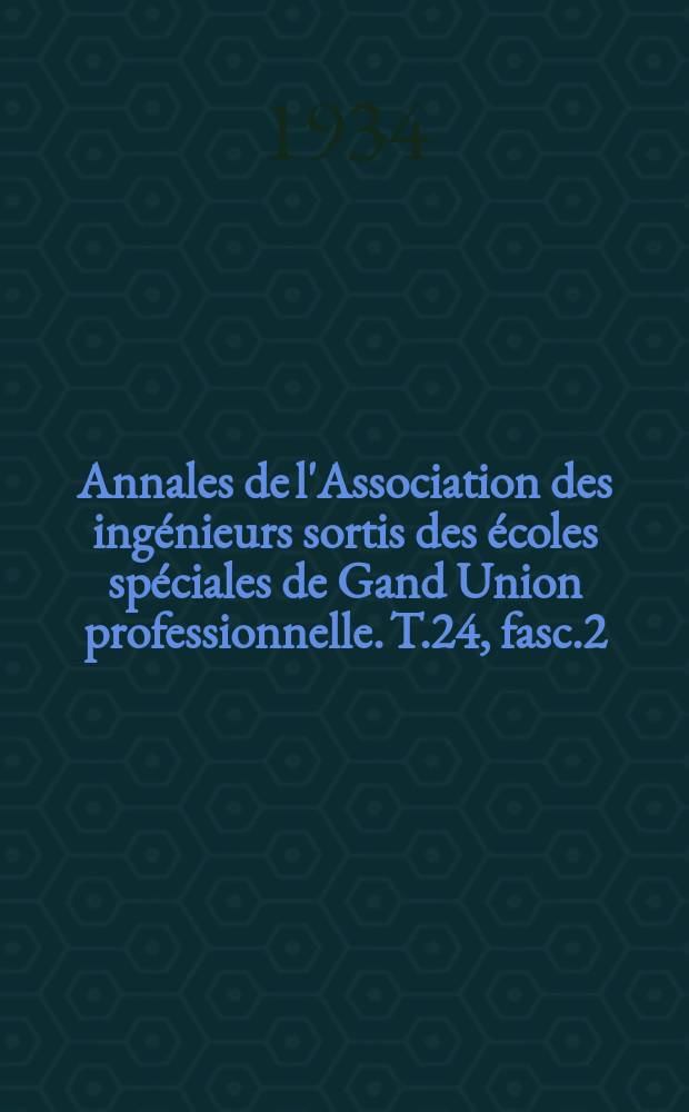 Annales de l'Association des ing&eacute;nieurs sortis des &eacute;coles sp&eacute;ciales de Gand Union professionnelle. T.24, fasc.2