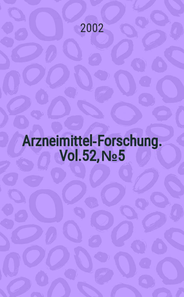 Arzneimittel-Forschung. Vol.52, №5