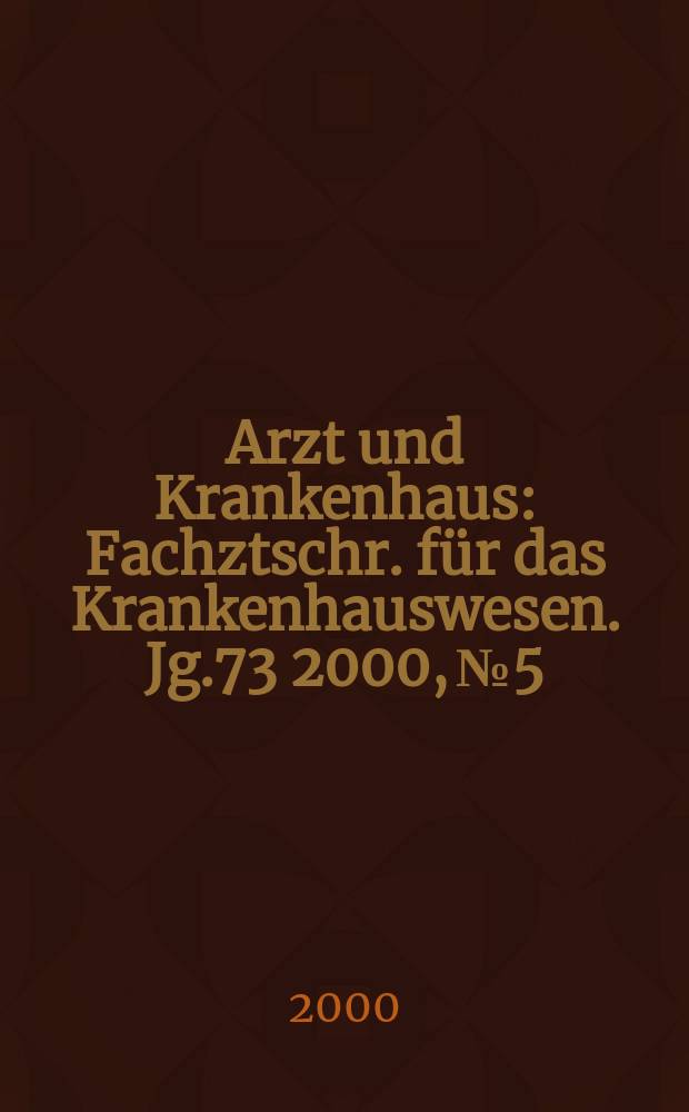 Arzt und Krankenhaus : Fachztschr. für das Krankenhauswesen. Jg.73 2000, №5