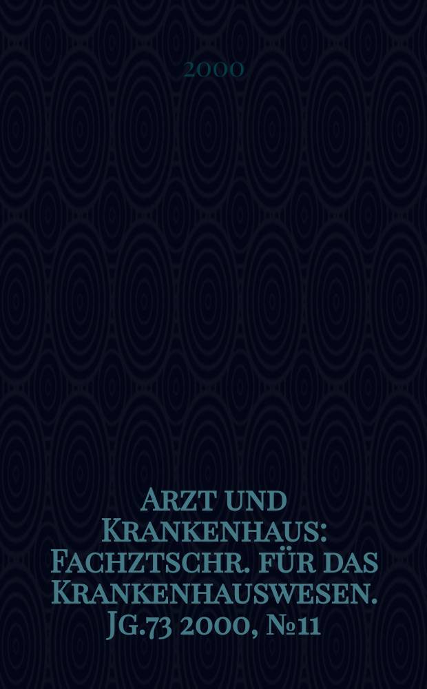 Arzt und Krankenhaus : Fachztschr. für das Krankenhauswesen. Jg.73 2000, №11