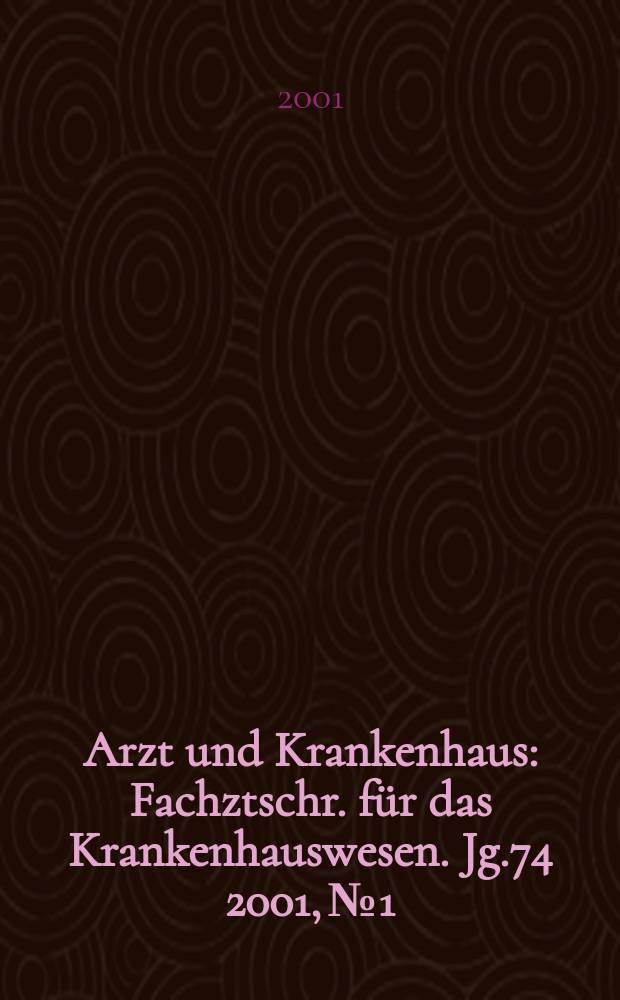 Arzt und Krankenhaus : Fachztschr. für das Krankenhauswesen. Jg.74 2001, №1