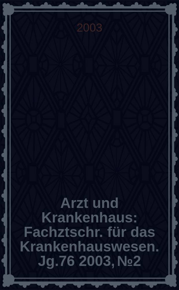 Arzt und Krankenhaus : Fachztschr. für das Krankenhauswesen. Jg.76 2003, №2