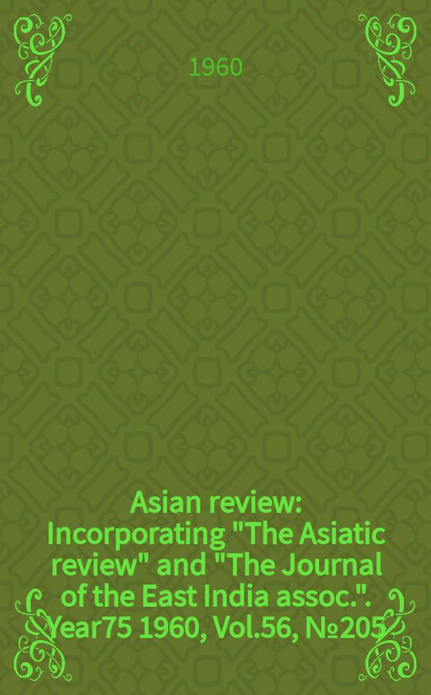 Asian review : Incorporating "The Asiatic review" and "The Journal of the East India assoc.". Year75 1960, Vol.56, №205