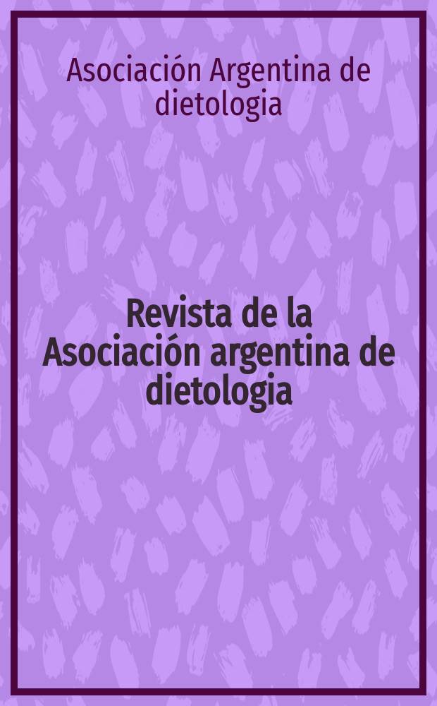 Revista de la Asociación argentina de dietologia : Publicación trimestral dedicada al estudio de la nutrición humana