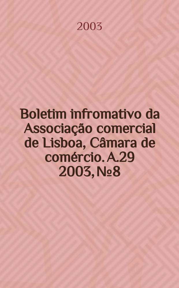 Boletim infromativo da Associa&ccedil;&atilde;o comercial de Lisboa, C&acirc;mara de com&eacute;rcio. A.29 2003, №8