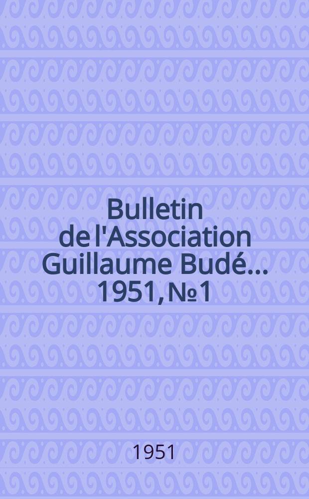 Bulletin de l'Association Guillaume Budé ... 1951, №1
