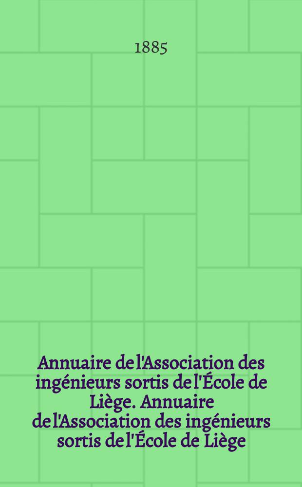 Annuaire de l'Association des ing&eacute;nieurs sortis de l'&Eacute;cole de Li&egrave;ge. Annuaire de l'Association des ing&eacute;nieurs sortis de l'&Eacute;cole de Li&egrave;ge